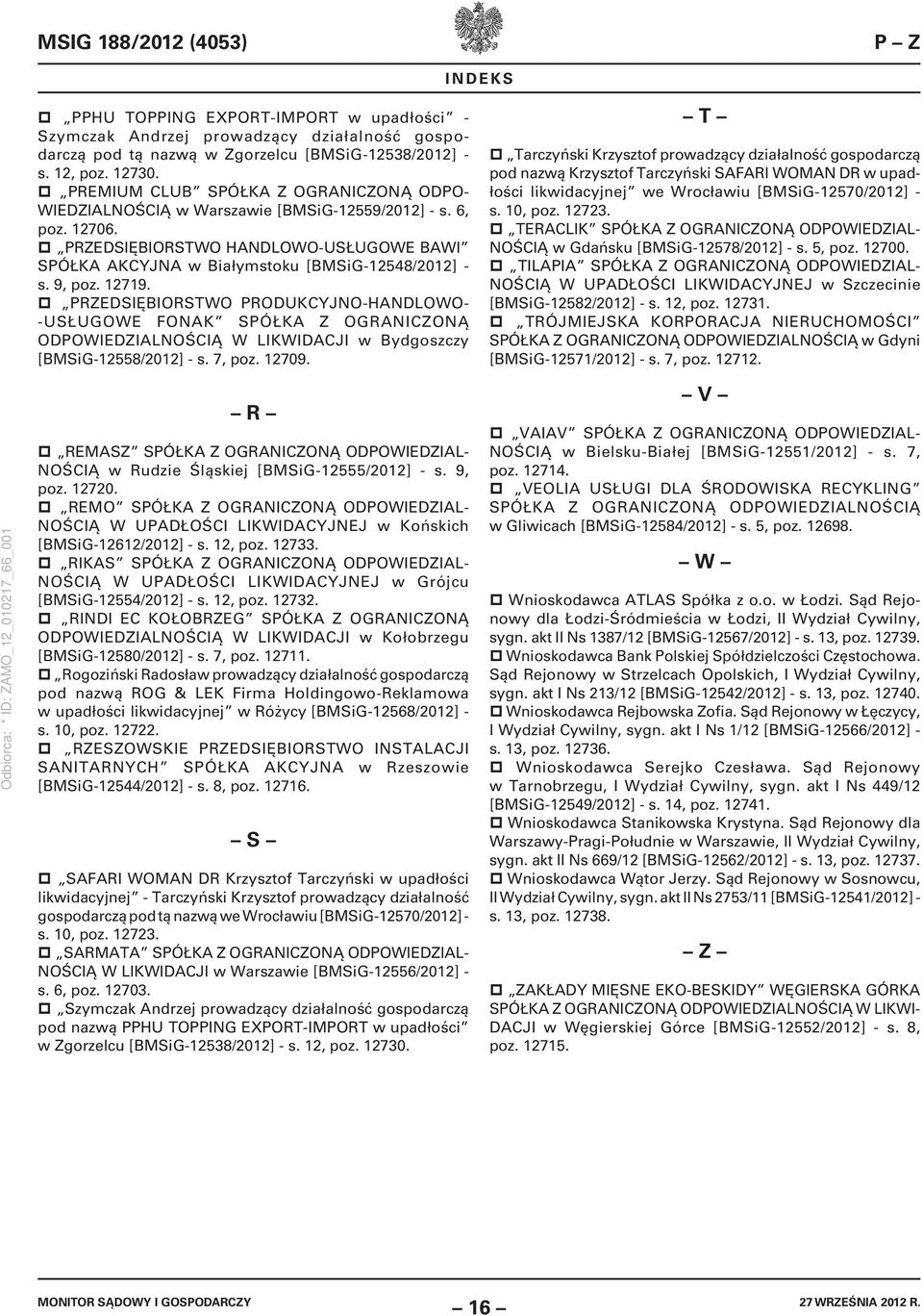 9, poz. 12719. PRZEDSIĘBIORSTWO PRODUKCYJNO-HANDLOWO- -USŁUGOWE FONAK SPÓŁKA Z OGRANICZONĄ ODPOWIEDZIALNOŚCIĄ W LIKWIDACJI w Bydgoszczy [BMSiG-12558/2012] - s. 7, poz. 12709.