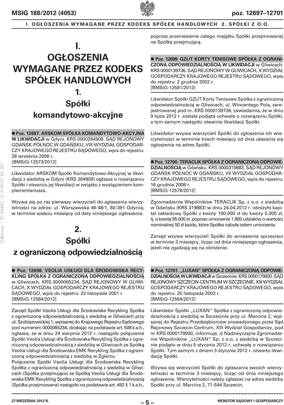 GZUT KORTY TENISOWE SPÓŁKA Z OGRANI- CZONĄ ODPOWIEDZIALNOŚCIĄ W LIKWIDACJI w Gliwicach. KRS 0000139736. SĄD REJONOWY W GLIWICACH, X WYDZIAŁ GOSPO wpis do rejestru: 2 grudnia 2002 r.