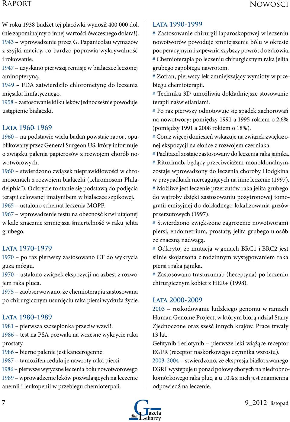 1949 FDA zatwierdziło chlorometynę do leczenia mięsaka limfatycznego. 1958 zastosowanie kilku leków jednocześnie powoduje ustąpienie białaczki.