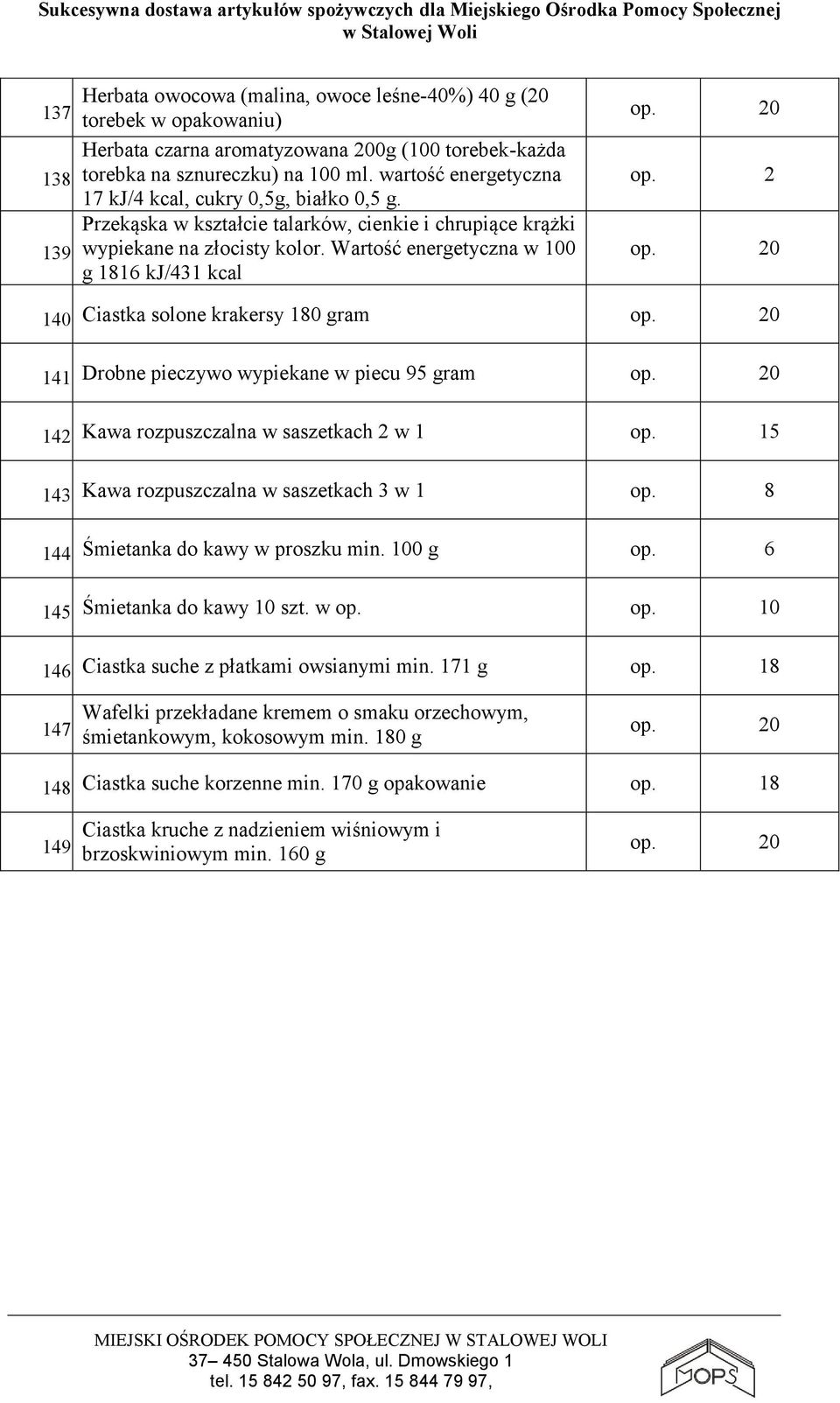 Wartość energetyczna w 100 g 1816 kj/431 kcal op. 20 op. 2 op. 20 140. Ciastka solone krakersy 180 gram op. 20 141. Drobne pieczywo wypiekane w piecu 95 gram op. 20 142.