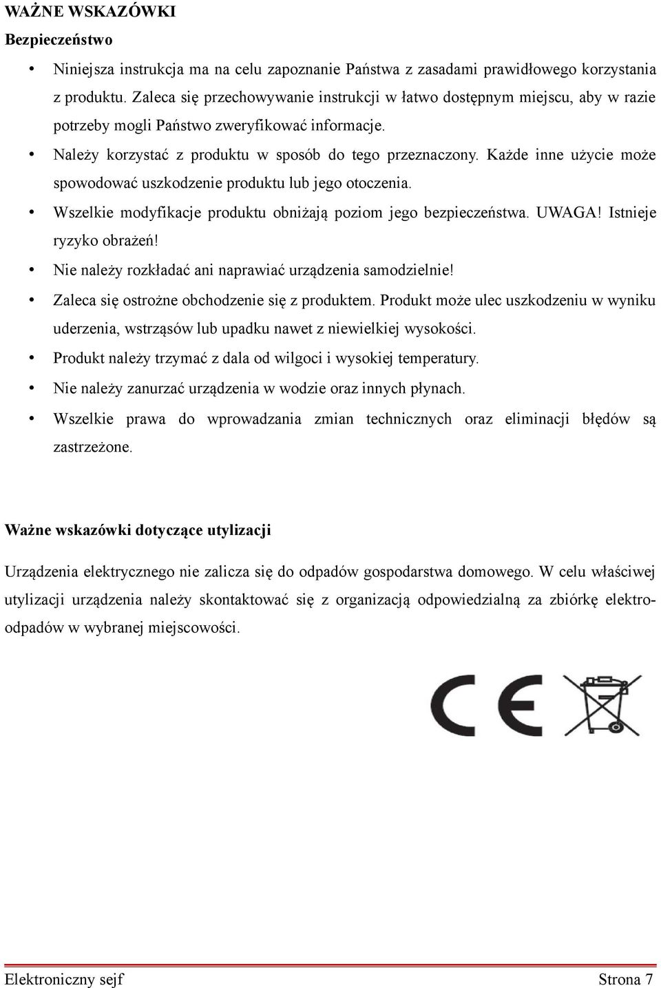 Każde inne użycie może spowodować uszkodzenie produktu lub jego otoczenia. Wszelkie modyfikacje produktu obniżają poziom jego bezpieczeństwa. UWAGA! Istnieje ryzyko obrażeń!