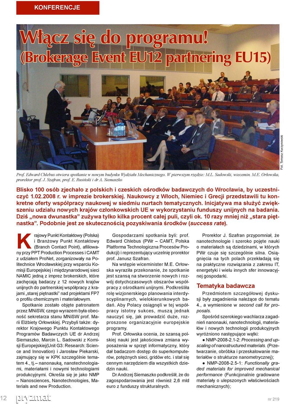 Siemaszko Blisko 100 osób zjechało z polskich i czeskich ośrodków badawczych do Wrocławia, by uczestniczyć 1.02.2008 r. w imprezie brokerskiej.
