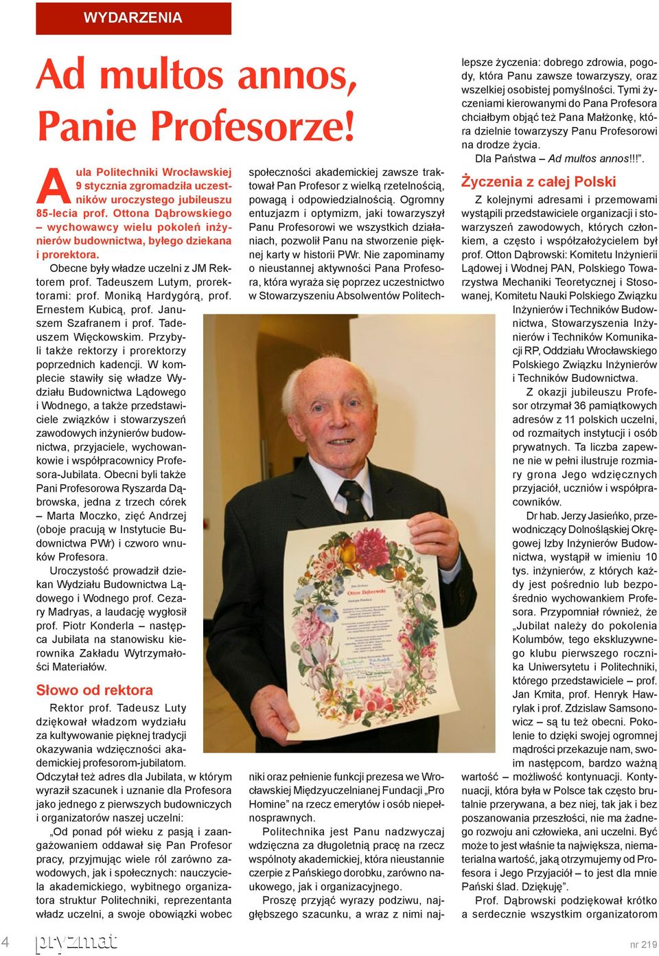 Moniką Hardygórą, prof. Ernestem Kubicą, prof. Januszem Szafranem i prof. Tadeuszem Więckowskim. Przybyli także rektorzy i prorektorzy poprzednich kadencji.