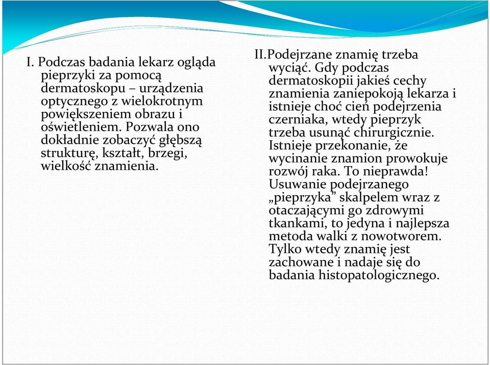 Gdy podczas dermatoskopii jakieś cechy znamienia zaniepokoją lekarza i istnieje choć cień podejrzenia czerniaka, wtedy pieprzyk trzeba usunąć chirurgicznie.