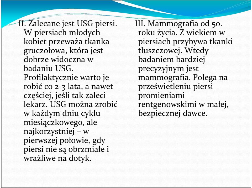 USG można zrobić w każdym dniu cyklu miesiączkowego, ale najkorzystniej w pierwszej połowie, gdy piersi nie są obrzmiałe i wrażliwe na dotyk. III.