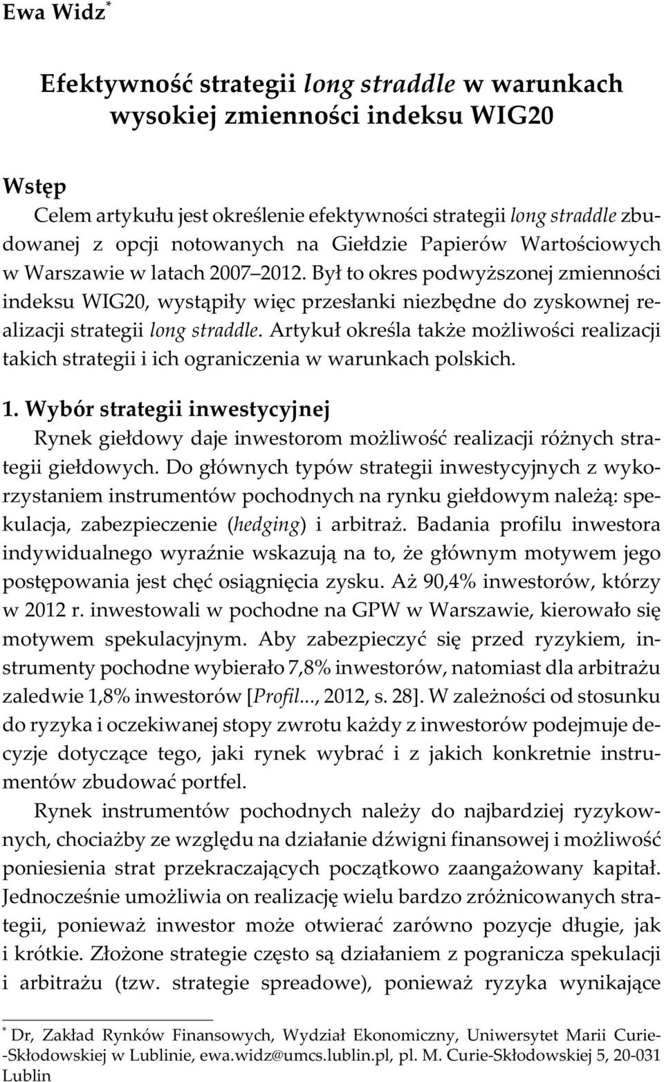 By³ to okres podwy szonej zmiennoœci indeksu WIG20, wyst¹pi³y wiêc przes³anki niezbêdne do zyskownej realizacji strategii long straddle.