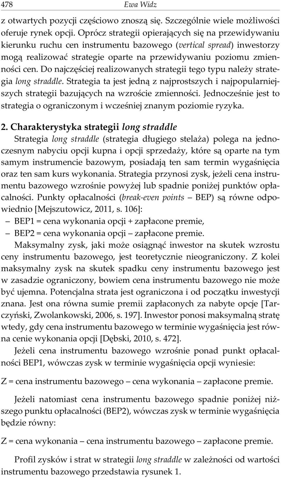 Do najczêœciej realizowanych strategii tego typu nale y strategia long straddle. Strategia ta jest jedn¹ z najprostszych i najpopularniejszych strategii bazuj¹cych na wzroœcie zmiennoœci.