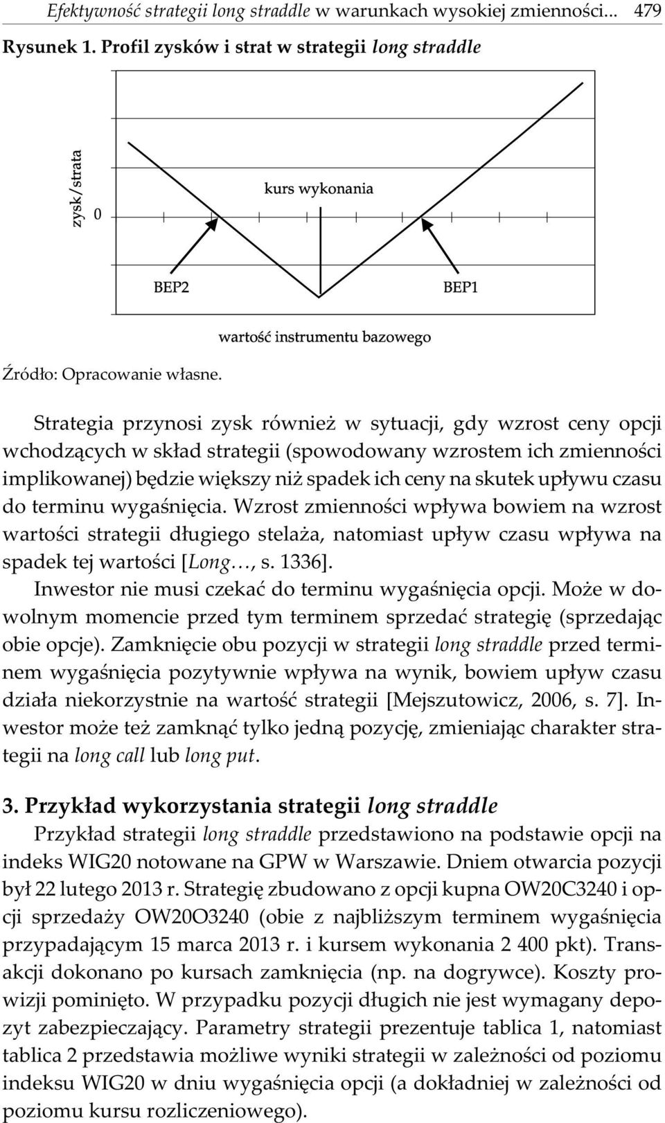 czasu do terminu wygaœniêcia. Wzrost zmiennoœci wp³ywa bowiem na wzrost wartoœci strategii d³ugiego stela a, natomiast up³yw czasu wp³ywa na spadek tej wartoœci [Long, s. 1336].