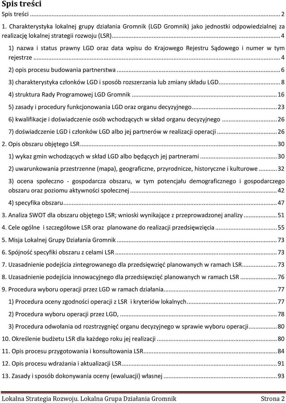 ..6 3) charakterystyka członków GD i sposób rozszerzania lub zmiany składu GD...8 4) struktura Rady Programowej GD Gromnik...16 5) zasady i procedury funkcjonowania GD oraz organu decyzyjnego.