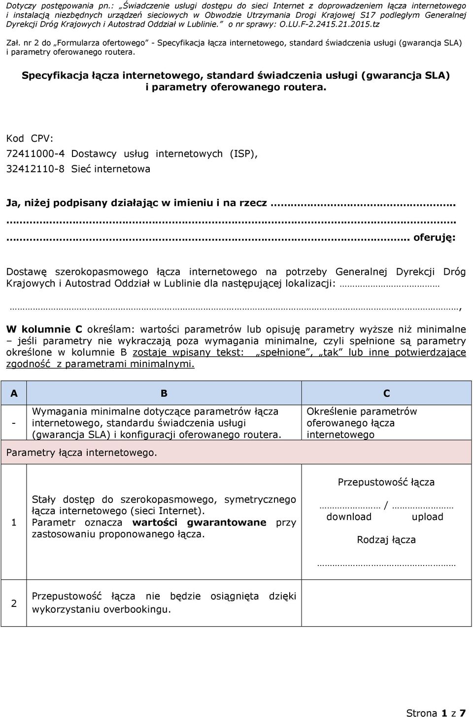 .... oferuję: Dostawę szerokopasmowego łącza internetowego na potrzeby Generalnej Dyrekcji Dróg Krajowych i Autostrad Oddział w Lublinie dla następującej lokalizacji:, W kolumnie C określam: wartości
