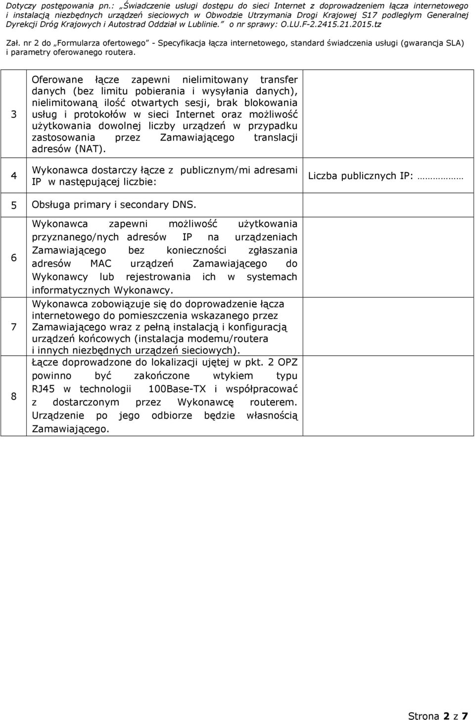 Wykonawca dostarczy łącze z publicznym/mi adresami IP w następującej liczbie: Liczba publicznych IP: 5 Obsługa primary i secondary DNS.