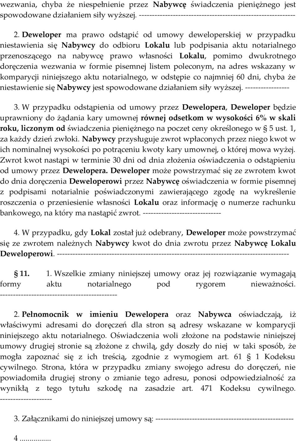 dwukrotnego doręczenia wezwania w formie pisemnej listem poleconym, na adres wskazany w komparycji niniejszego aktu notarialnego, w odstępie co najmniej 60 dni, chyba że niestawienie się Nabywcy jest