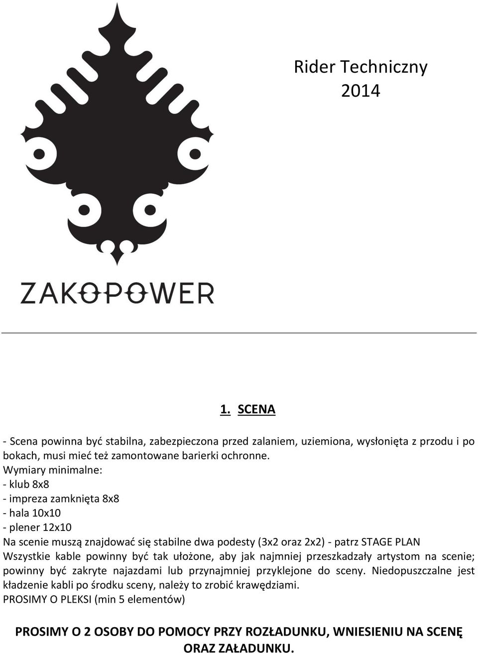 Wymiary minimalne: - klub 8x8 - impreza zamknięta 8x8 - hala 10x10 - plener 12x10 Na scenie muszą znajdować się stabilne dwa podesty (3x2 oraz 2x2) - patrz STAGE PLAN Wszystkie