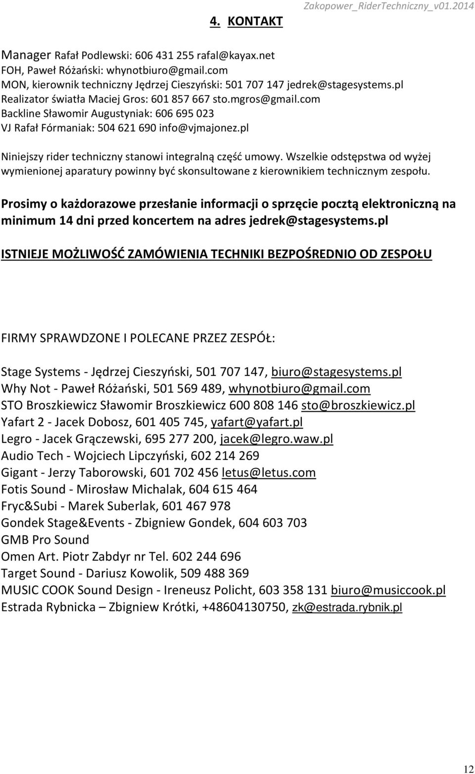 com Backline Sławomir Augustyniak: 606 695 023 VJ Rafał Fórmaniak: 504 621 690 info@vjmajonez.pl Niniejszy rider techniczny stanowi integralną część umowy.