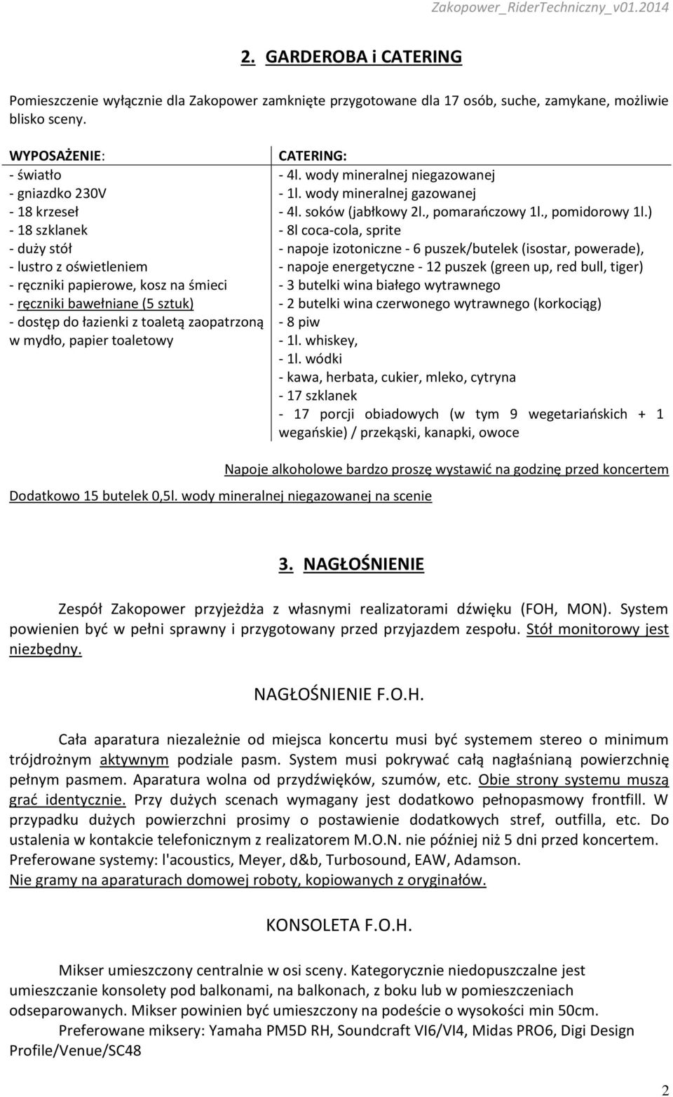 toaletą zaopatrzoną w mydło, papier toaletowy CATERING: - 4l. wody mineralnej niegazowanej - 1l. wody mineralnej gazowanej - 4l. soków (jabłkowy 2l., pomarańczowy 1l., pomidorowy 1l.