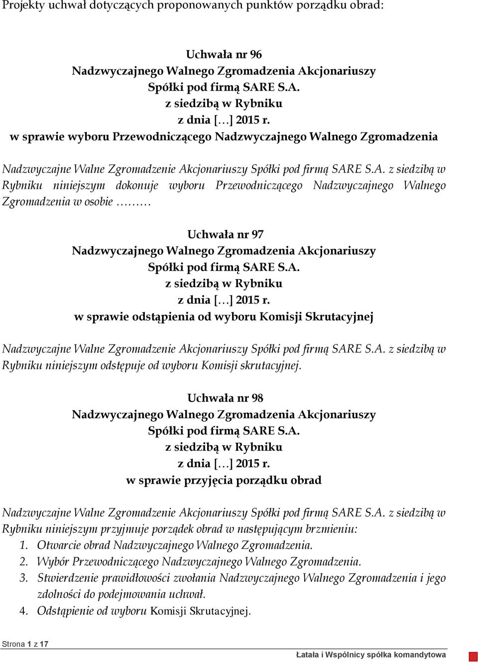 Uchwała nr 98 w sprawie przyjęcia porządku obrad Rybniku niniejszym przyjmuje porządek obrad w następującym brzmieniu: 1. Otwarcie obrad Nadzwyczajnego Walnego Zgromadzenia. 2.