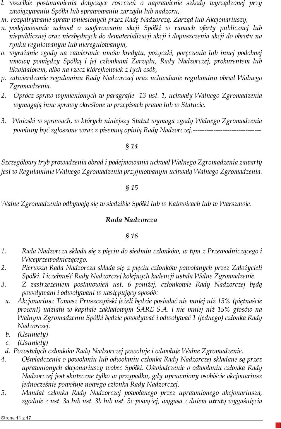 podejmowanie uchwał o zaoferowaniu akcji Spółki w ramach oferty publicznej lub niepublicznej oraz niezbędnych do dematerializacji akcji i dopuszczenia akcji do obrotu na rynku regulowanym lub