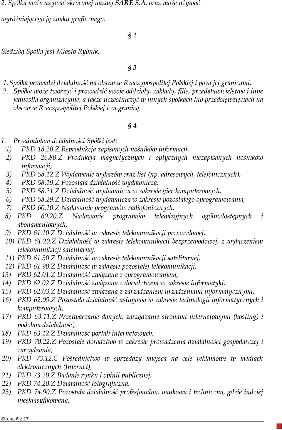 Spółka może tworzyć i prowadzić swoje oddziały, zakłady, filie, przedstawicielstwa i inne jednostki organizacyjne, a także uczestniczyć w innych spółkach lub przedsięwzięciach na obszarze