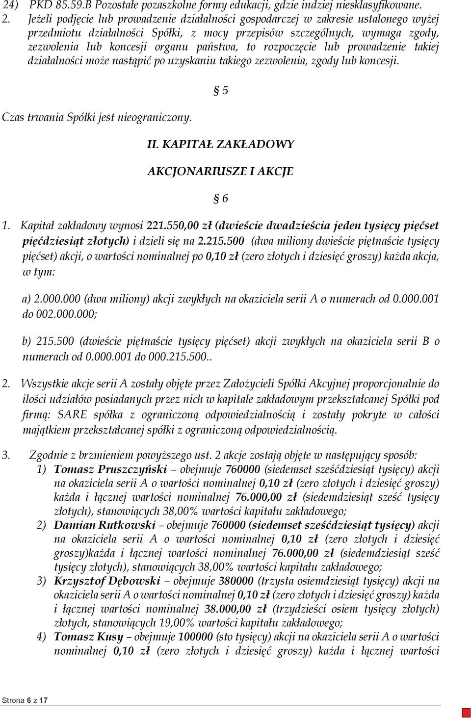 państwa, to rozpoczęcie lub prowadzenie takiej działalności może nastąpić po uzyskaniu takiego zezwolenia, zgody lub koncesji. Czas trwania Spółki jest nieograniczony. 5 II.