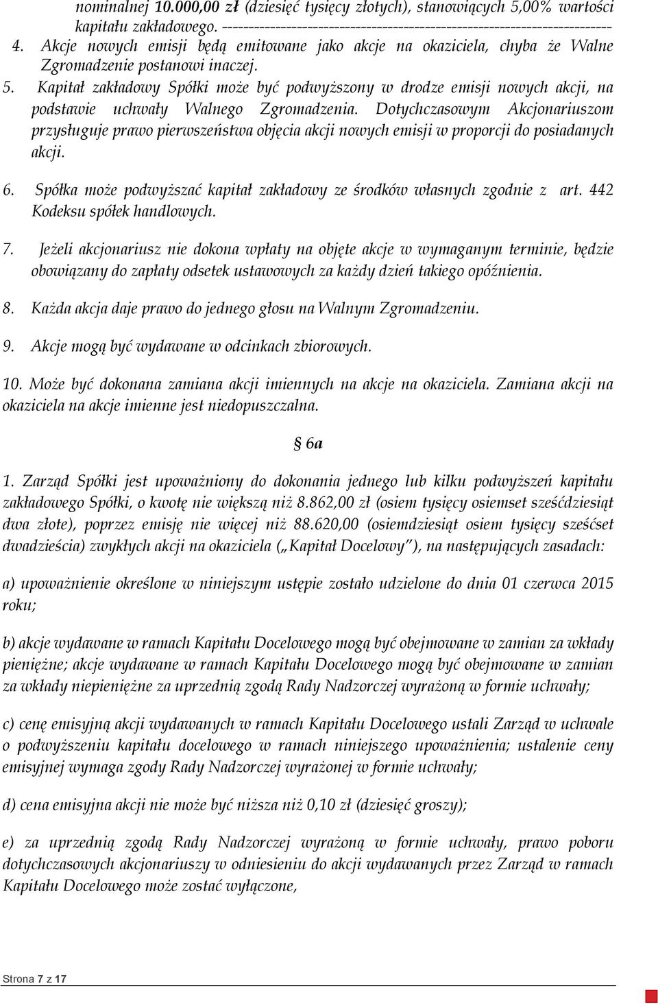 Kapitał zakładowy Spółki może być podwyższony w drodze emisji nowych akcji, na podstawie uchwały Walnego Zgromadzenia.