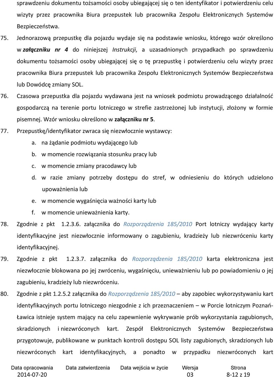 tożsamości osoby ubiegającej się o tę przepustkę i potwierdzeniu celu wizyty przez pracownika Biura przepustek lub pracownika Zespołu Elektronicznych Systemów Bezpieczeństwa lub Dowódcę zmiany SOL.