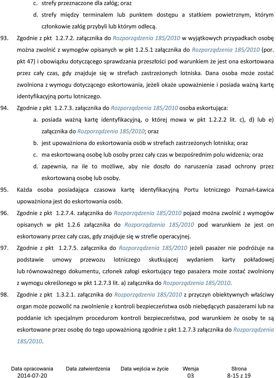 pkt 47) i obowiązku dotyczącego sprawdzania przeszłości pod warunkiem że jest ona eskortowana przez cały czas, gdy znajduje się w strefach zastrzeżonych lotniska.