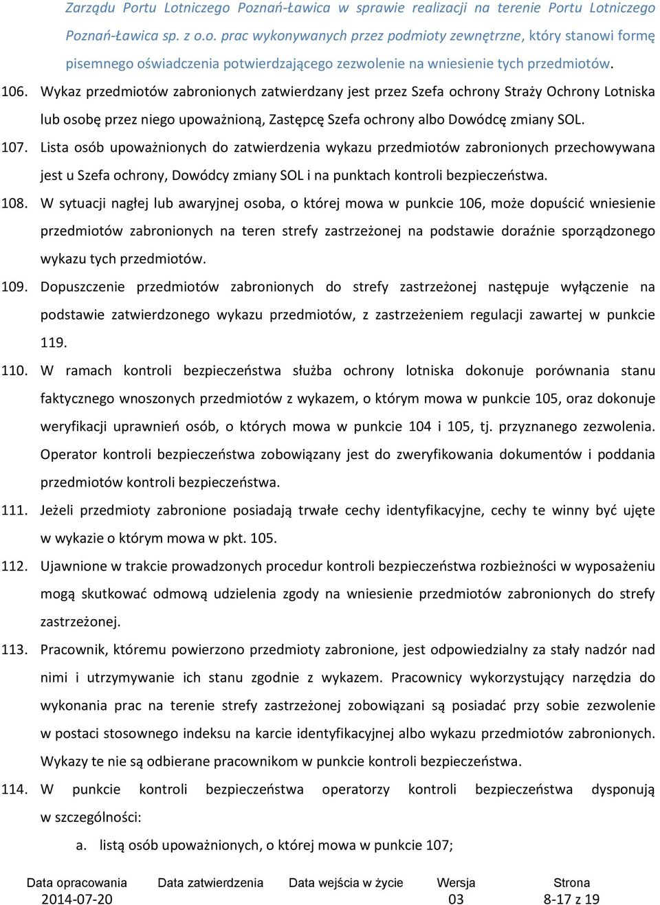 Lista osób upoważnionych do zatwierdzenia wykazu przedmiotów zabronionych przechowywana jest u Szefa ochrony, Dowódcy zmiany SOL i na punktach kontroli bezpieczeństwa. 108.