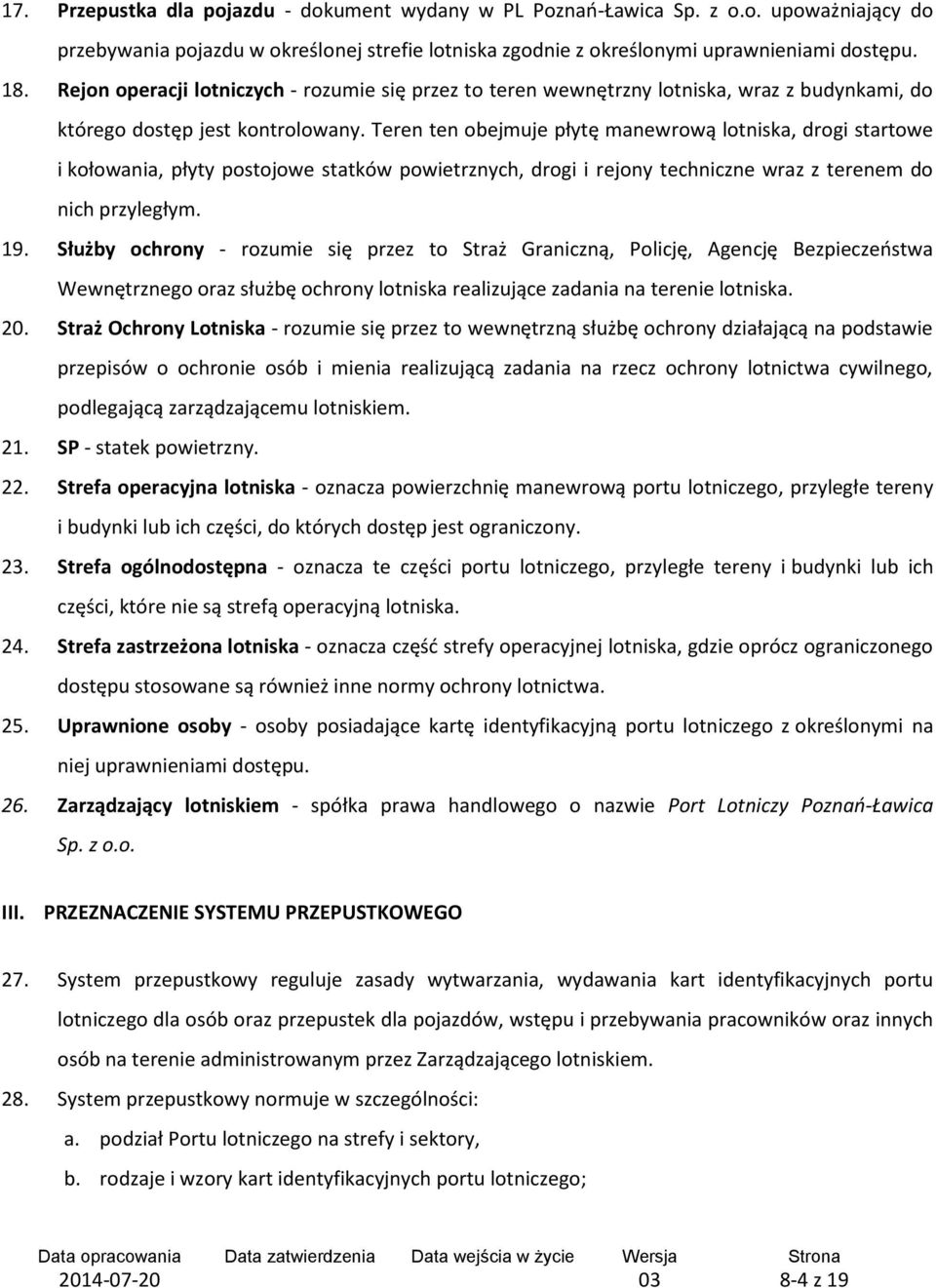 Teren ten obejmuje płytę manewrową lotniska, drogi startowe i kołowania, płyty postojowe statków powietrznych, drogi i rejony techniczne wraz z terenem do nich przyległym. 19.