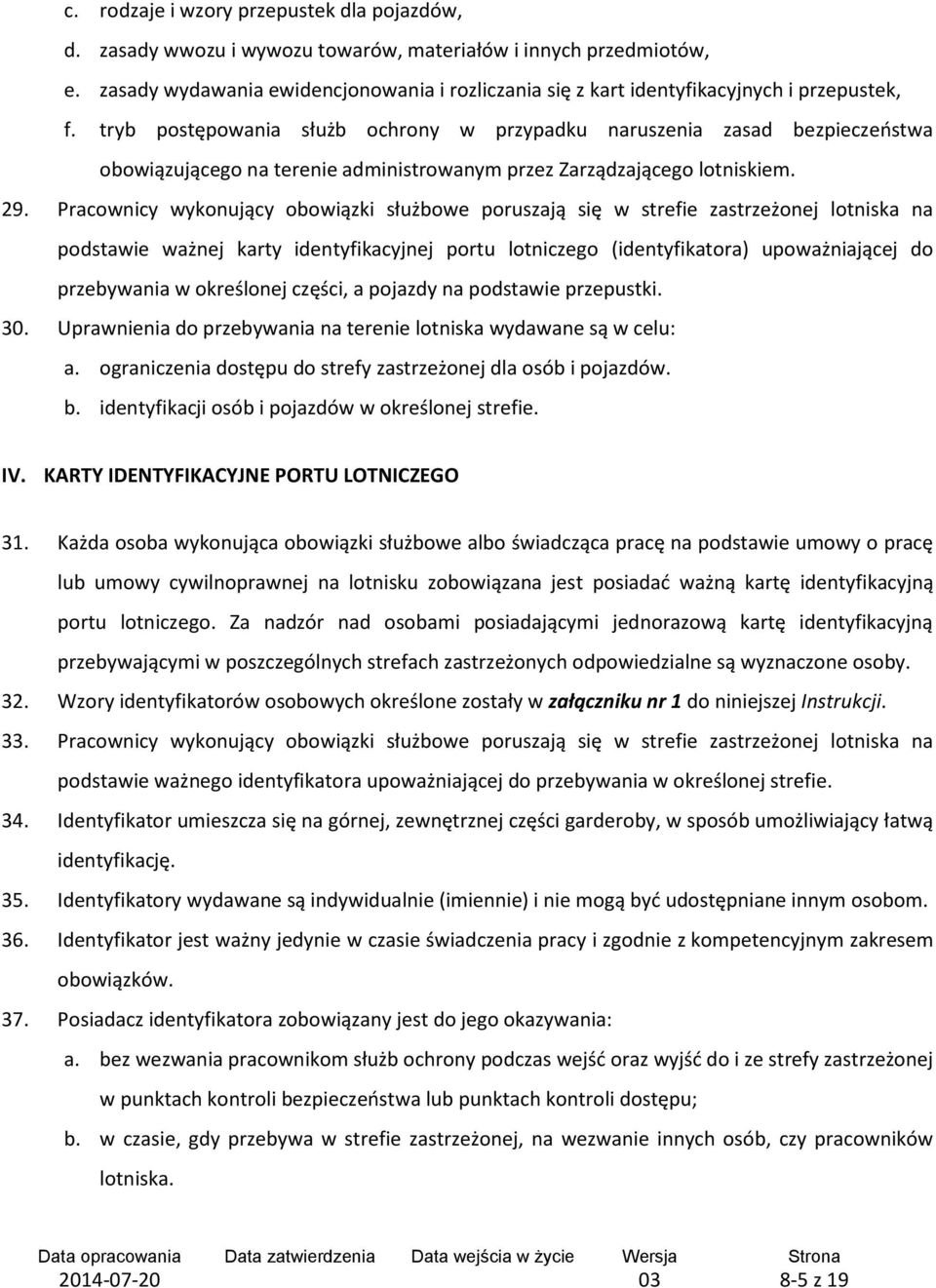 tryb postępowania służb ochrony w przypadku naruszenia zasad bezpieczeństwa obowiązującego na terenie administrowanym przez Zarządzającego lotniskiem. 29.