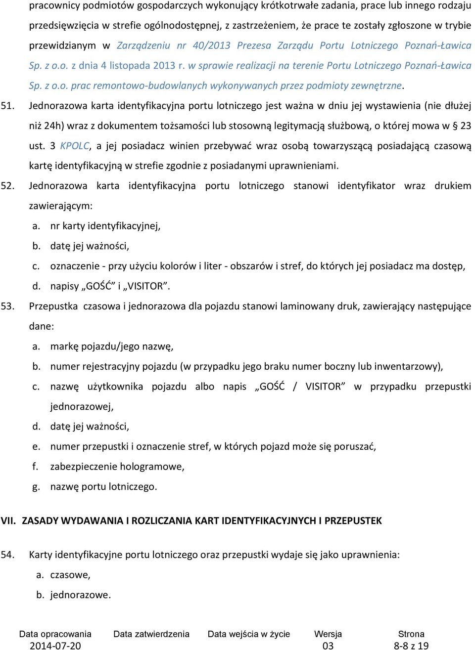 51. Jednorazowa karta identyfikacyjna portu lotniczego jest ważna w dniu jej wystawienia (nie dłużej niż 24h) wraz z dokumentem tożsamości lub stosowną legitymacją służbową, o której mowa w 23 ust.