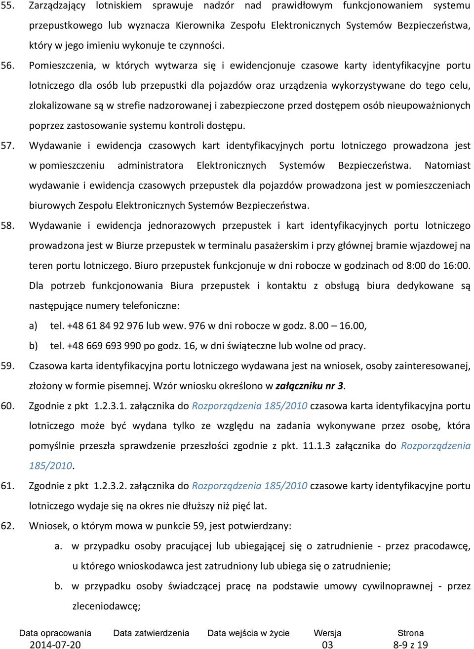 Pomieszczenia, w których wytwarza się i ewidencjonuje czasowe karty identyfikacyjne portu lotniczego dla osób lub przepustki dla pojazdów oraz urządzenia wykorzystywane do tego celu, zlokalizowane są