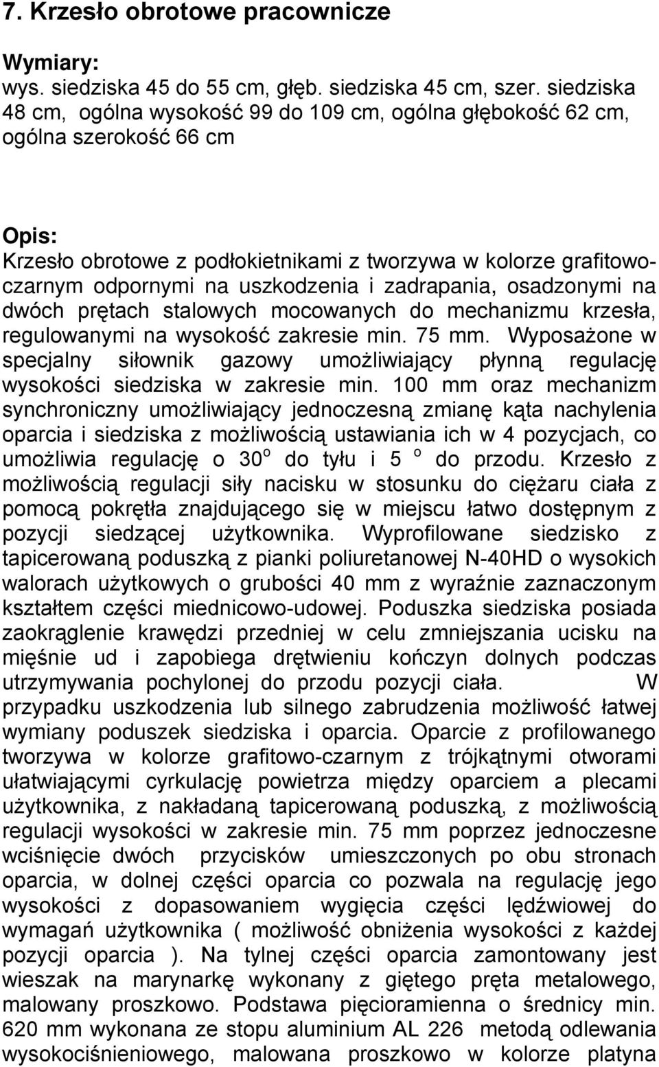 zadrapania, osadzonymi na dwóch prętach stalowych mocowanych do mechanizmu krzesła, regulowanymi na wysokość zakresie min. 75 mm.