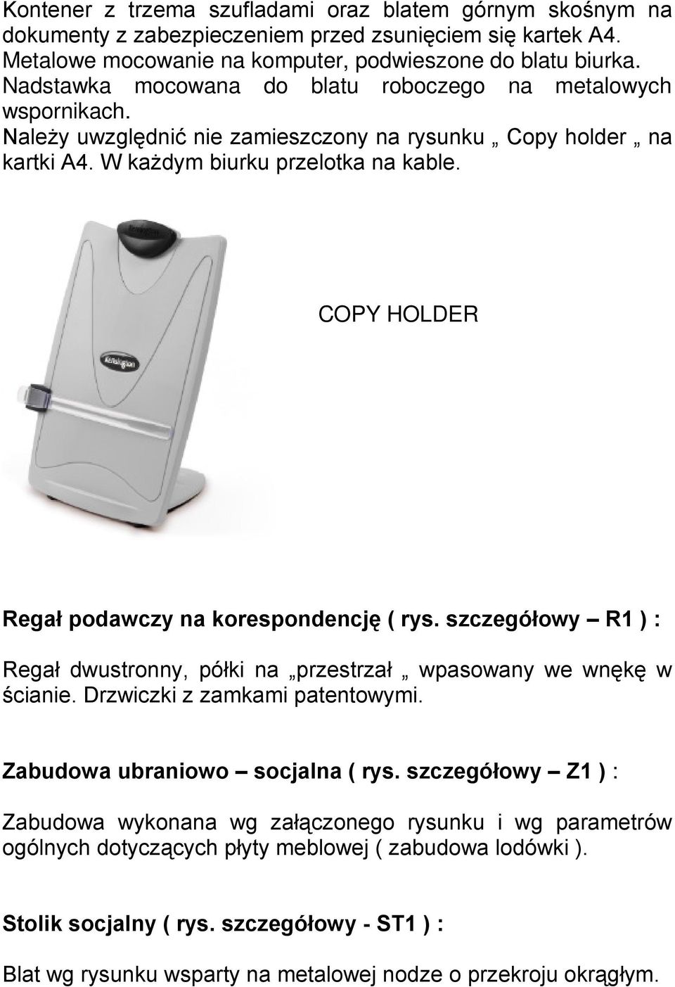 COPY HOLDER Regał podawczy na korespondencję ( rys. szczegółowy R1 ) : Regał dwustronny, półki na przestrzał wpasowany we wnękę w ścianie. Drzwiczki z zamkami patentowymi.