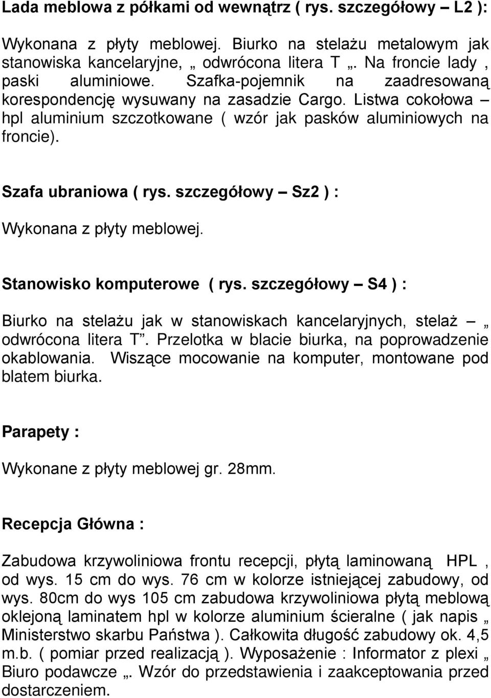 szczegółowy Sz2 ) : Wykonana z płyty meblowej. Stanowisko komputerowe ( rys. szczegółowy S4 ) : Biurko na stelażu jak w stanowiskach kancelaryjnych, stelaż odwrócona litera T.