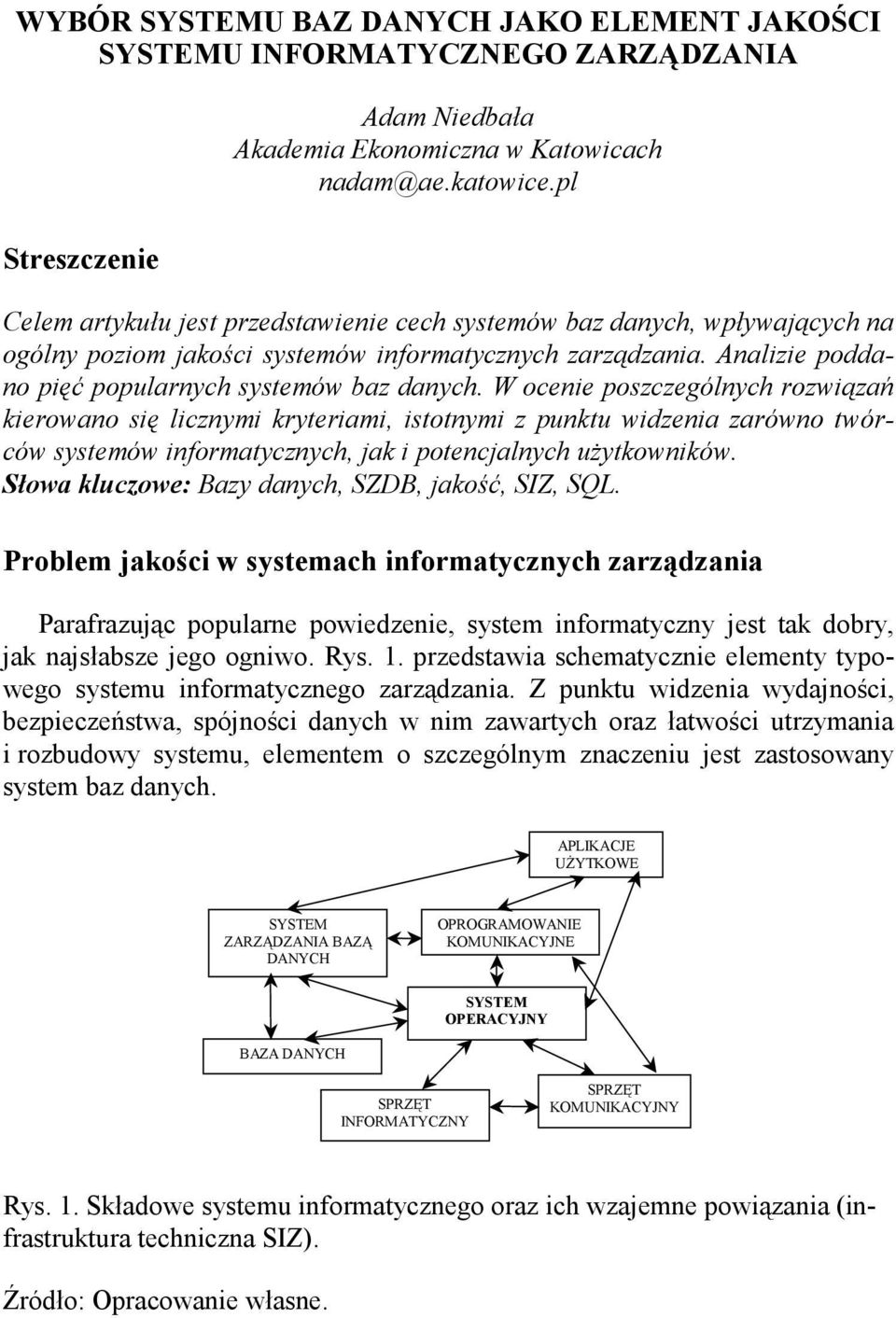 W ocenie poszczególnych rozwiązań kierowano się licznymi kryteriami, istotnymi z punktu widzenia zarówno twórców systemów informatycznych, jak i potencjalnych uŝytkowników.