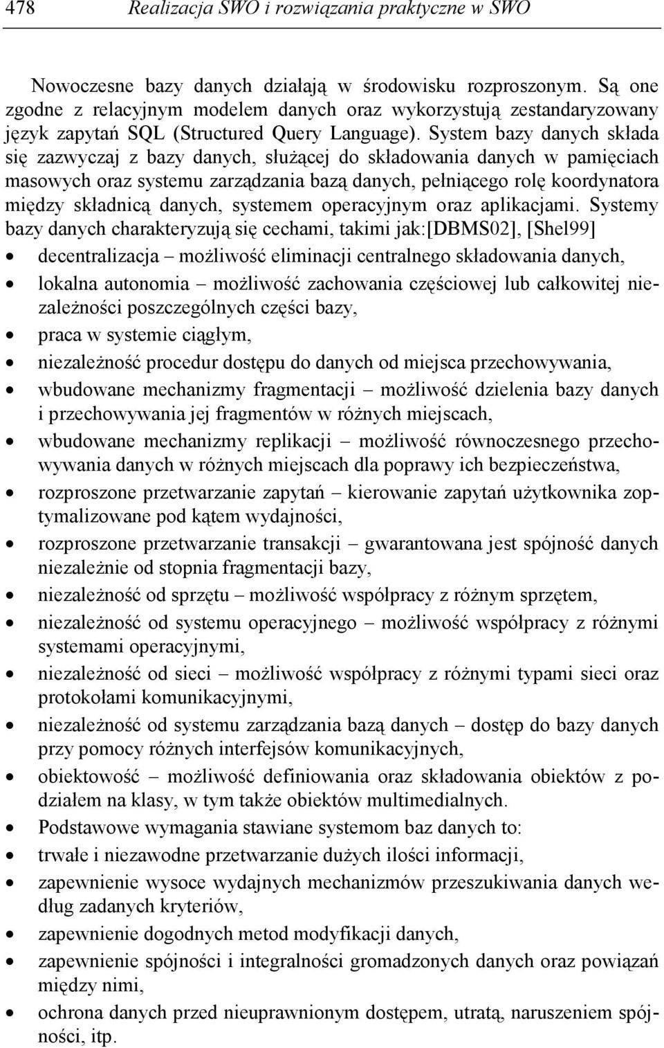 System bazy danych składa się zazwyczaj z bazy danych, słuŝącej do składowania danych w pamięciach masowych oraz systemu zarządzania bazą danych, pełniącego rolę koordynatora między składnicą danych,