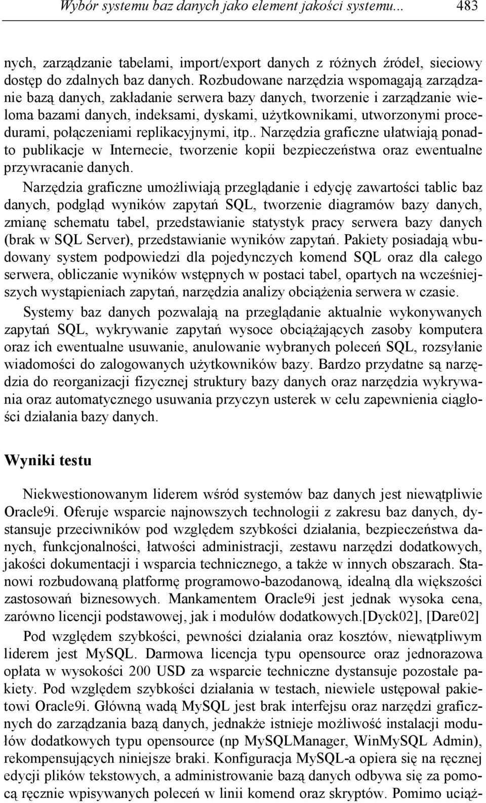 połączeniami replikacyjnymi, itp.. Narzędzia graficzne ułatwiają ponadto publikacje w Internecie, tworzenie kopii bezpieczeństwa oraz ewentualne przywracanie danych.