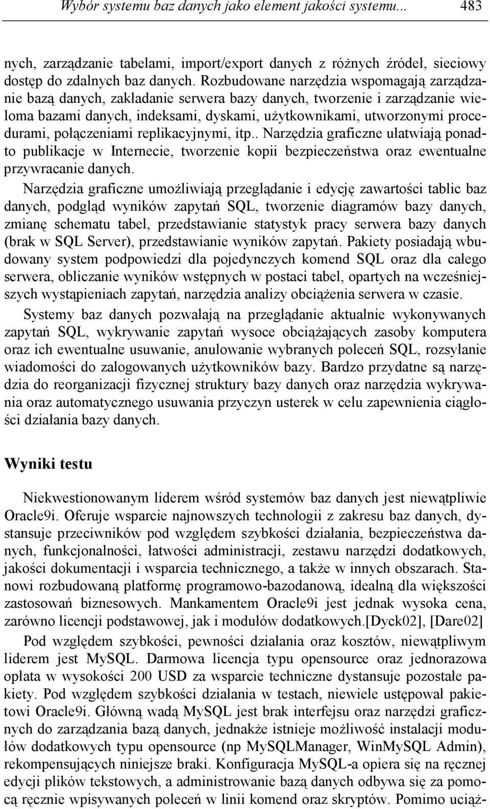 połączeniami replikacyjnymi, itp.. Narzędzia graficzne ułatwiają ponadto publikacje w Internecie, tworzenie kopii bezpieczeństwa oraz ewentualne przywracanie danych.