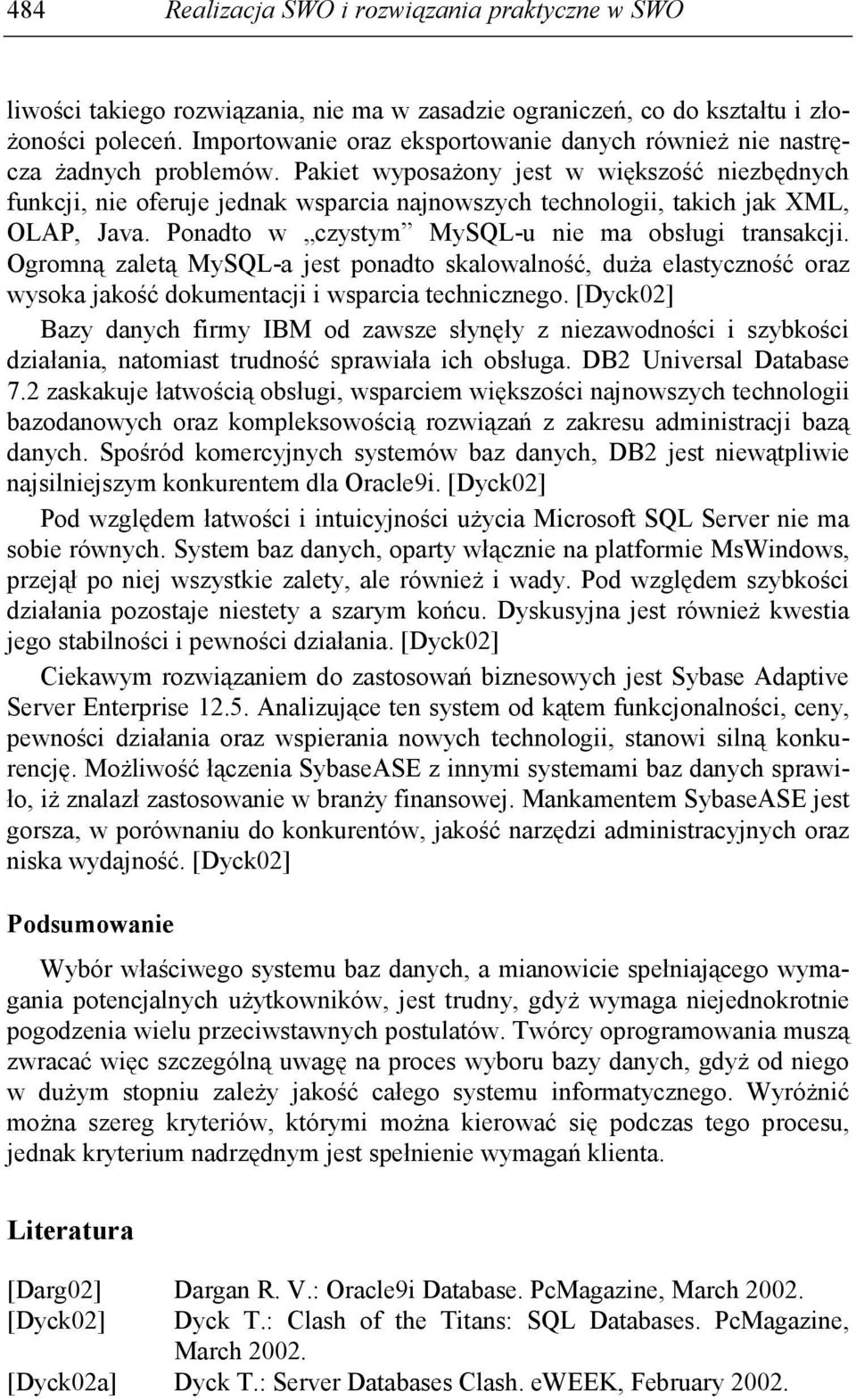 Pakiet wyposaŝony jest w większość niezbędnych funkcji, nie oferuje jednak wsparcia najnowszych technologii, takich jak XML, OLAP, Java. Ponadto w czystym MySQL-u nie ma obsługi transakcji.