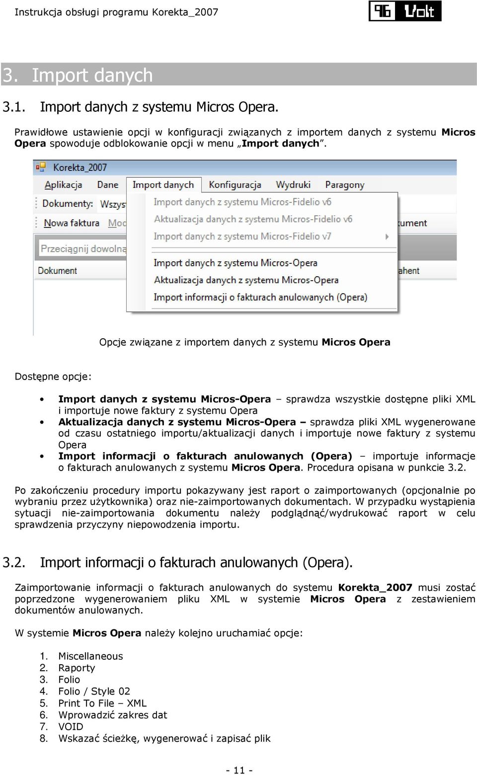 Opcje związane z importem danych z systemu Micros Opera Dostępne opcje: Import danych z systemu Micros-Opera sprawdza wszystkie dostępne pliki XML i importuje nowe faktury z systemu Opera