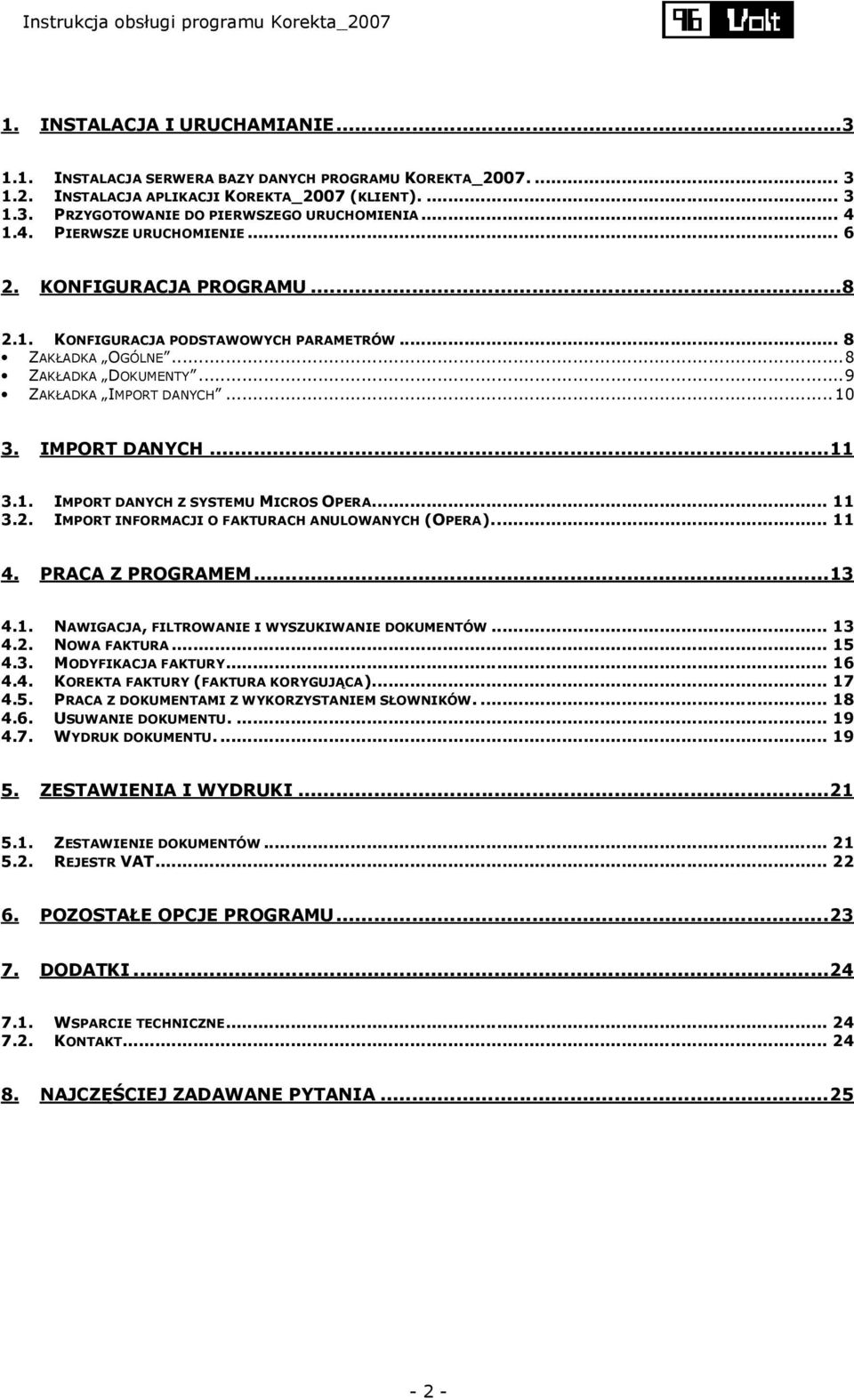 IMPORT DANYCH... 11 3.1. IMPORT DANYCH Z SYSTEMU MICROS OPERA.... 11 3.2. IMPORT INFORMACJI O FAKTURACH ANULOWANYCH (OPERA).... 11 4. PRACA Z PROGRAMEM... 13 4.1. NAWIGACJA, FILTROWANIE I WYSZUKIWANIE DOKUMENTÓW.