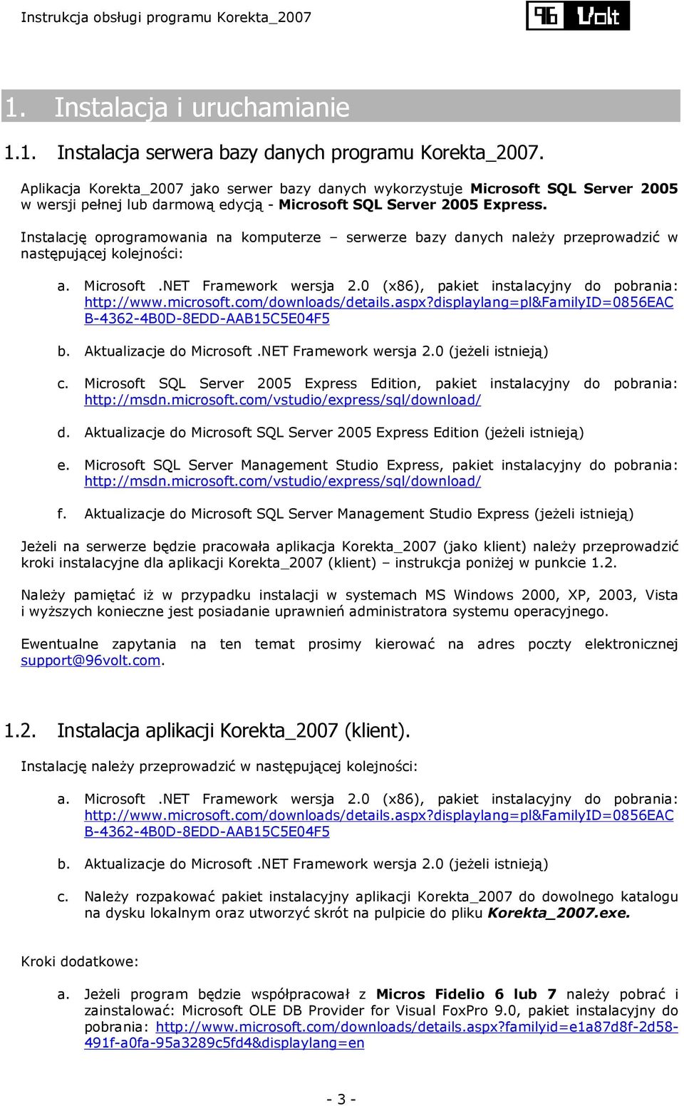 Instalację oprogramowania na komputerze serwerze bazy danych należy przeprowadzić w następującej kolejności: a. Microsoft.NET Framework wersja 2.0 (x86), pakiet instalacyjny do pobrania: http://www.