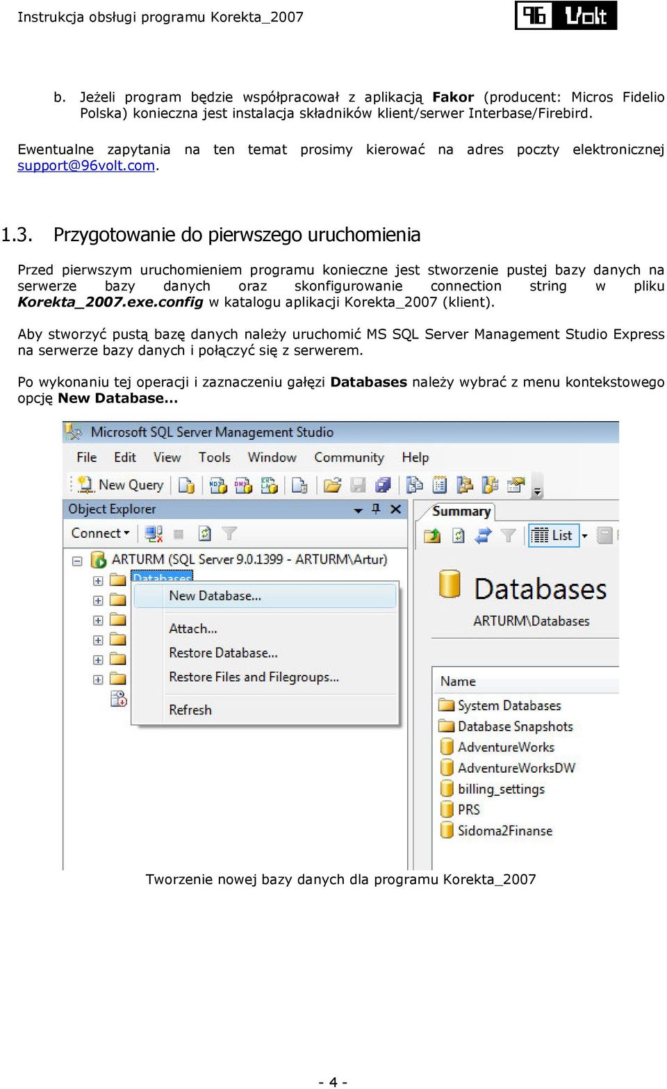 Przygotowanie do pierwszego uruchomienia Przed pierwszym uruchomieniem programu konieczne jest stworzenie pustej bazy danych na serwerze bazy danych oraz skonfigurowanie connection string w pliku