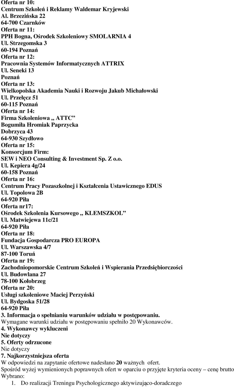 Przełęcz 51 60-115 Poznań Oferta nr 14: Firma Szkoleniowa ATTC Bogumiła Hromiak Paprzycka Dobrzyca 43 64-930 Szydłowo Oferta nr 15: Konsorcjum Firm: Oferta nr 16: Centrum Pracy Pozaszkolnej i