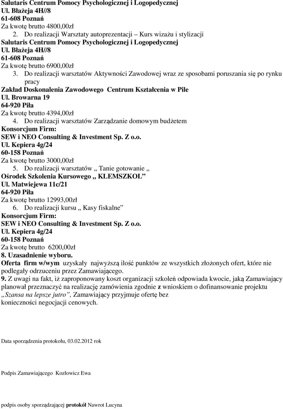 Do realizacji warsztatów Aktywności Zawodowej wraz ze sposobami poruszania się po rynku pracy Zakład Doskonalenia Zawodowego Centrum Kształcenia w Pile Ul. Browarna 19 Za kwotę brutto 4394,00zł 4.