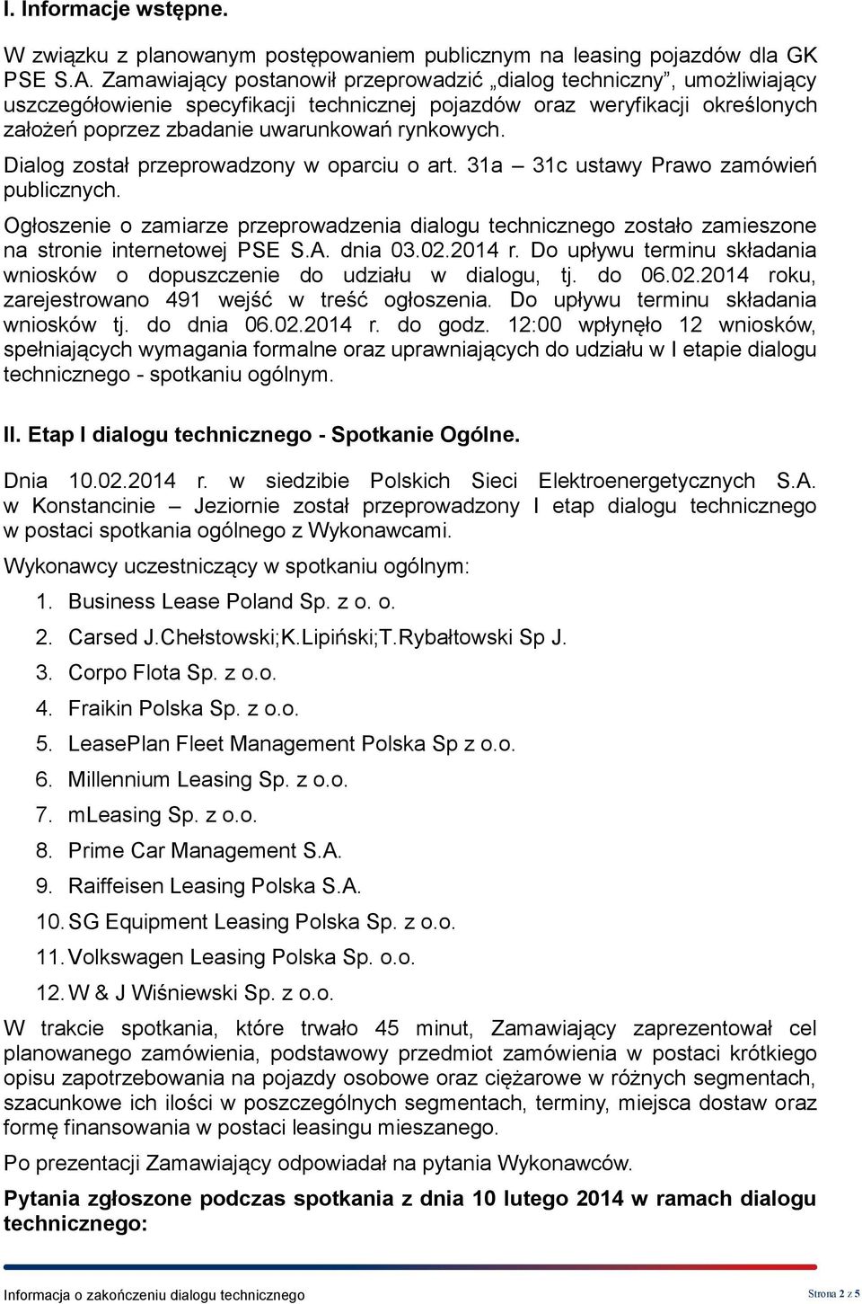 Dialog został przeprowadzony w oparciu o art. 31a 31c ustawy Prawo zamówień publicznych. Ogłoszenie o zamiarze przeprowadzenia dialogu technicznego zostało zamieszone na stronie internetowej PSE S.A.