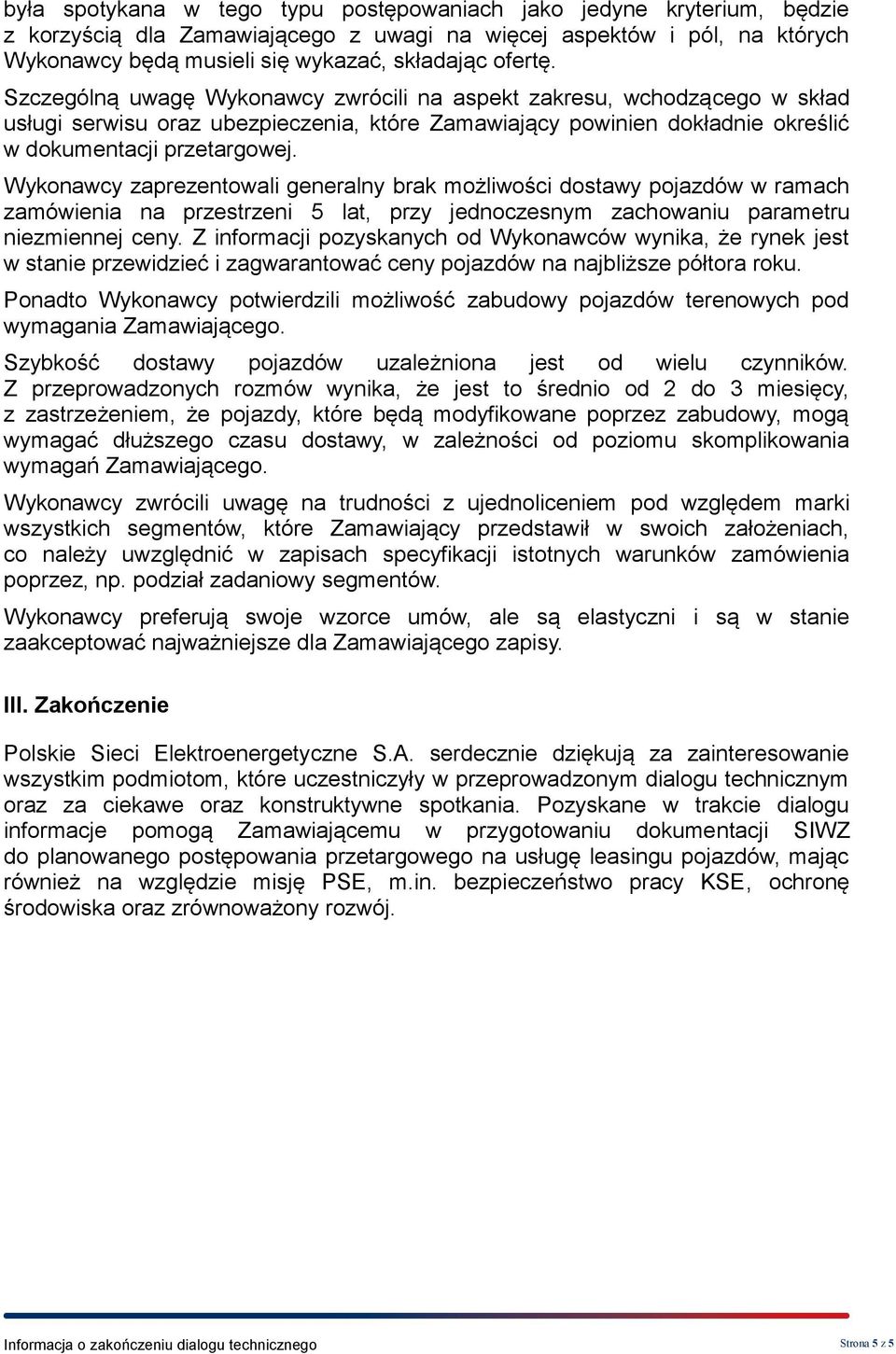 Wykonawcy zaprezentowali generalny brak możliwości dostawy pojazdów w ramach zamówienia na przestrzeni 5 lat, przy jednoczesnym zachowaniu parametru niezmiennej ceny.