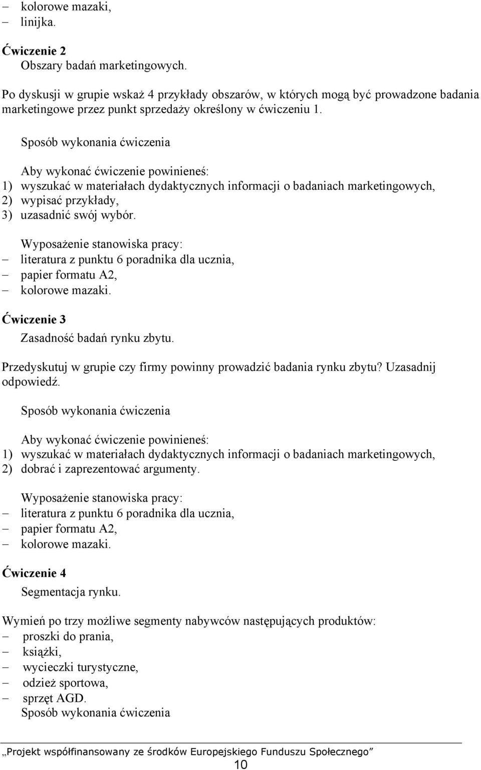 Sposób wykonania ćwiczenia 1) wyszukać w materiałach dydaktycznych informacji o badaniach marketingowych, 2) wypisać przykłady, 3) uzasadnić swój wybór.