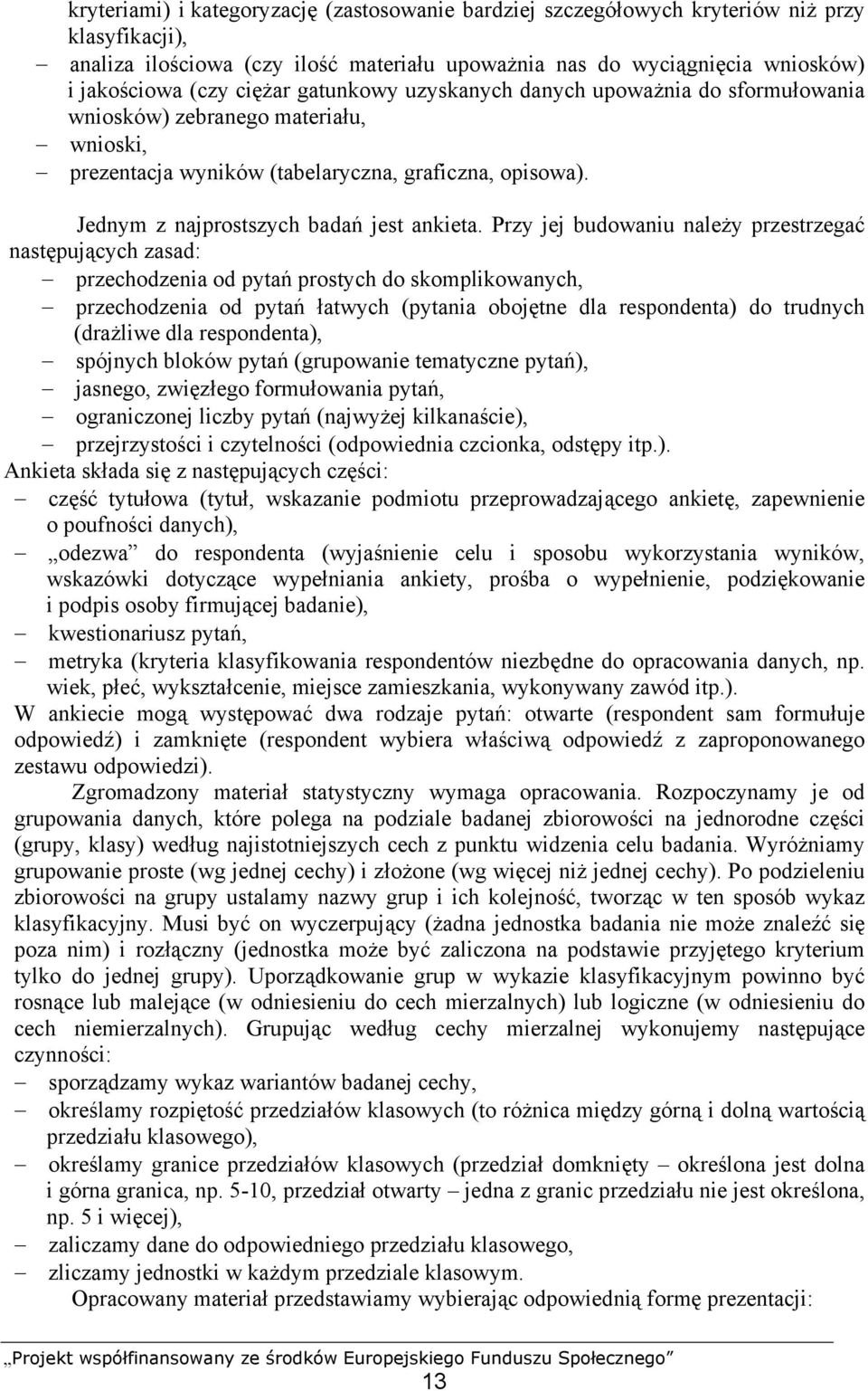 Przy jej budowaniu należy przestrzegać następujących zasad: przechodzenia od pytań prostych do skomplikowanych, przechodzenia od pytań łatwych (pytania obojętne dla respondenta) do trudnych (drażliwe