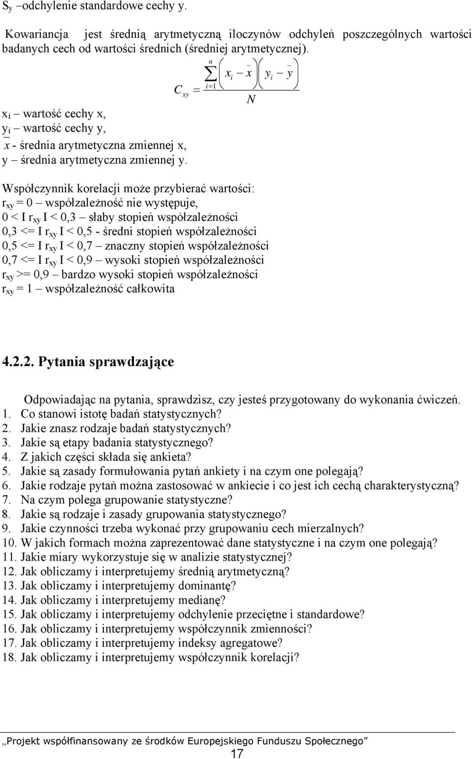 Współczynnik korelacji może przybierać wartości: r xy = 0 współzależność nie występuje, 0 < I r xy I < 0,3 słaby stopień współzależności 0,3 <= I r xy I < 0,5 - średni stopień współzależności 0,5 <=